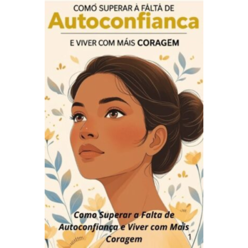 Como Superar a Falta de Autoconfiança e Viver com Mais Coragem