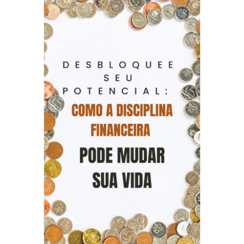 Desbloqueie seu Potencial: Como a Disciplina Financeira Pode Mudar sua Vida